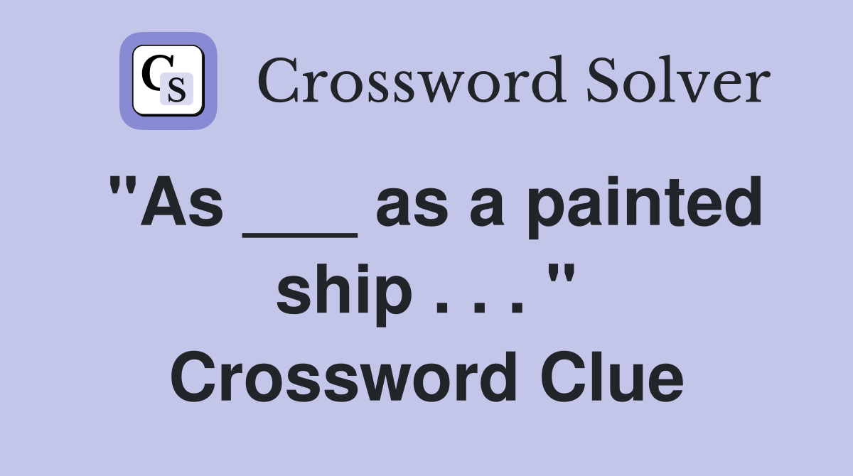 "As ___ as a painted ship . . . " Crossword Clue