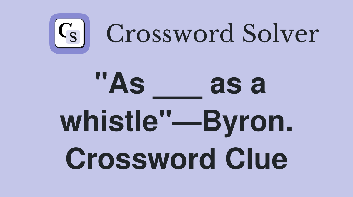 "As ___ as a whistle"—Byron. Crossword Clue