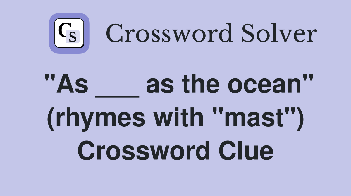 "As ___ as the ocean" (rhymes with "mast") Crossword Clue