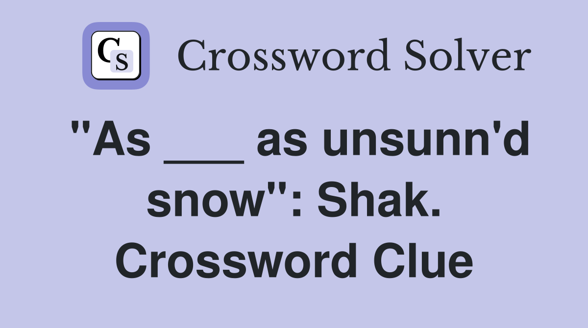 "As ___ as unsunn'd snow": Shak. Crossword Clue