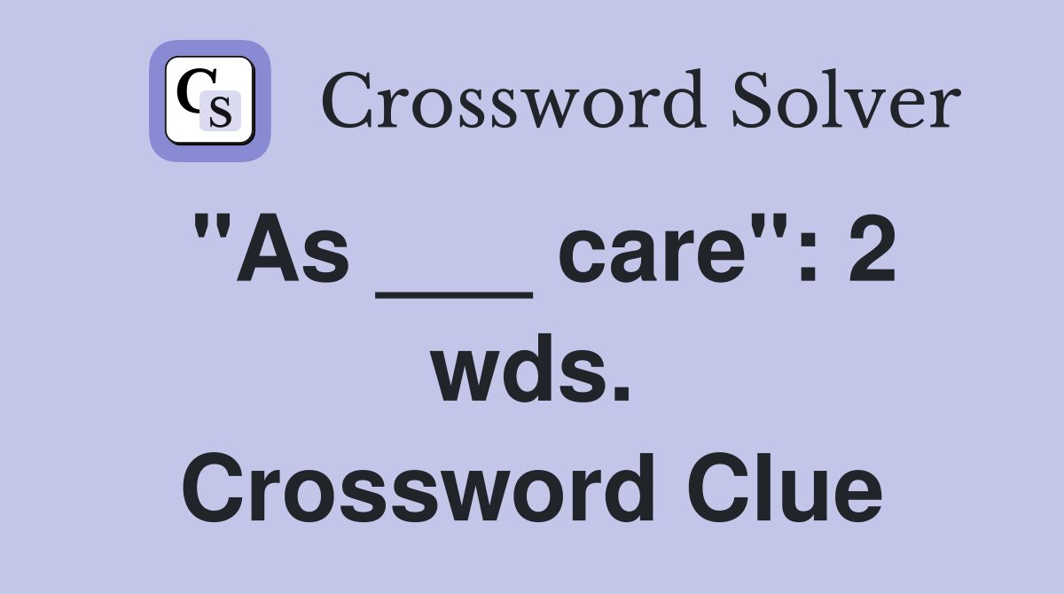 "As ___ care": 2 wds. Crossword Clue