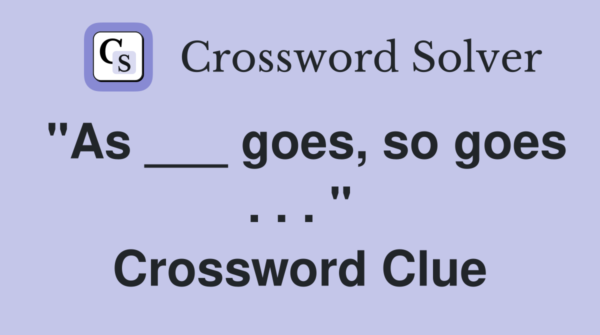 "As ___ goes, so goes . . . " Crossword Clue