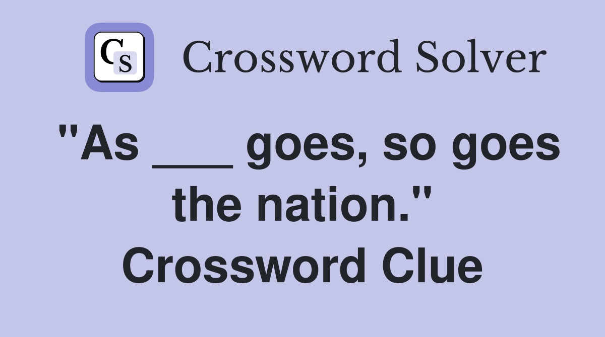 "As ___ goes, so goes the nation." Crossword Clue