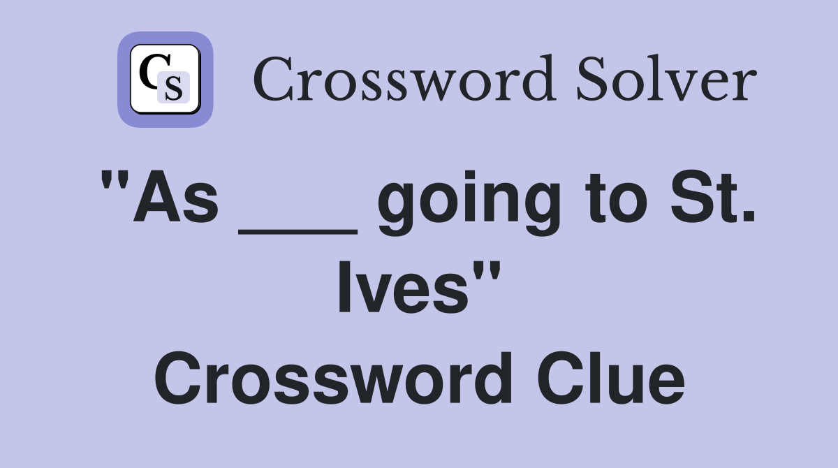 "As ___ going to St. Ives" Crossword Clue