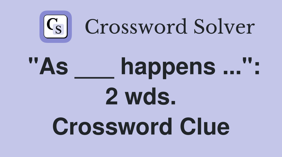 "As ___ happens ...": 2 wds. Crossword Clue
