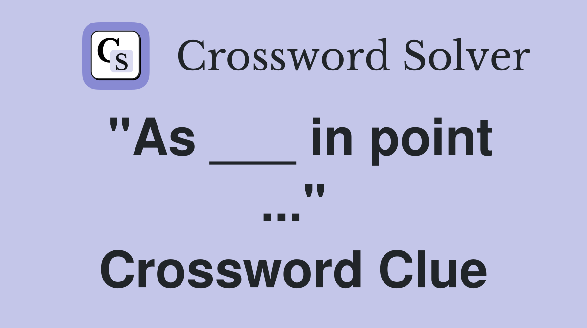 "As ___ in point ..." Crossword Clue