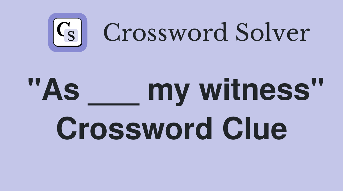 "As ___ my witness" Crossword Clue