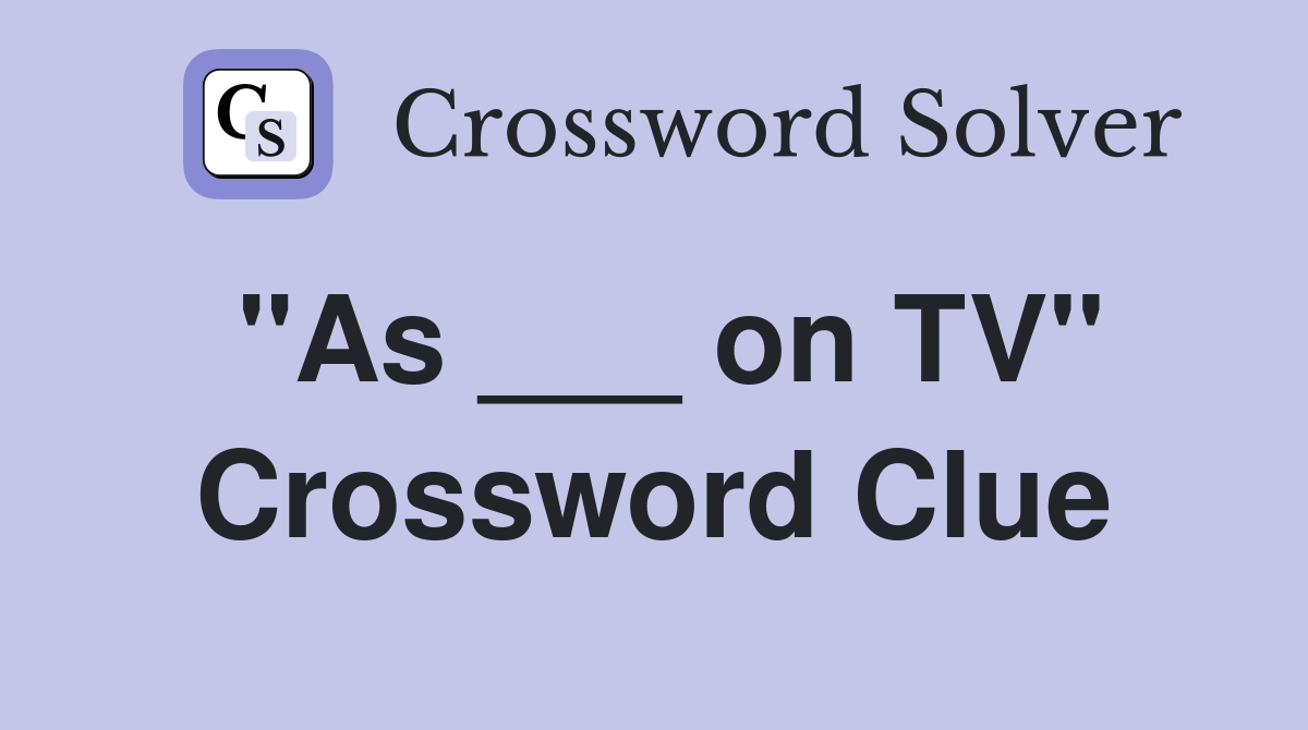 "As ___ on TV" Crossword Clue