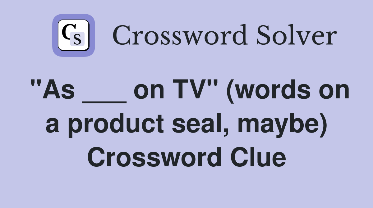 "As ___ on TV" (words on a product seal, maybe) Crossword Clue