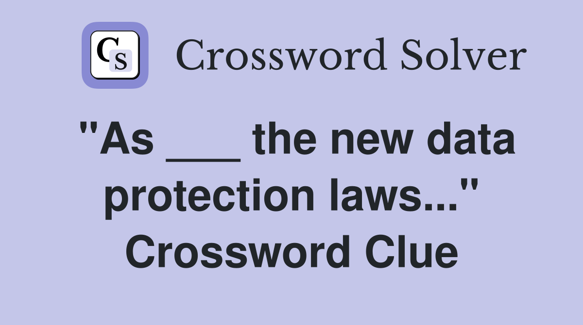 "As ___ the new data protection laws..." Crossword Clue