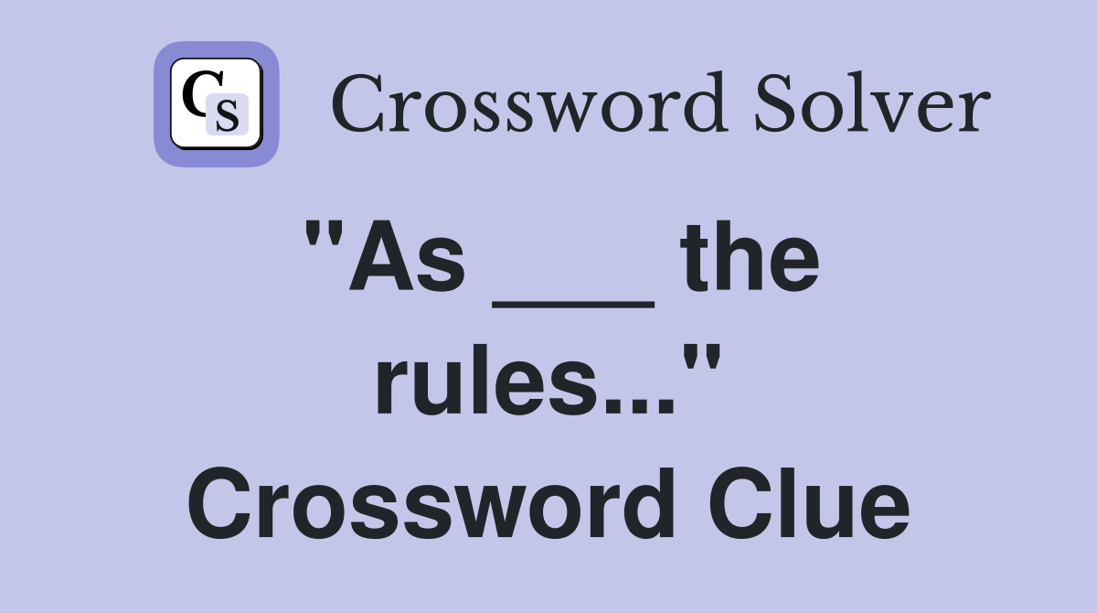 "As ___ the rules..." Crossword Clue