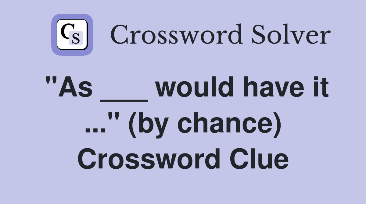 "As ___ would have it ..." (by chance) Crossword Clue