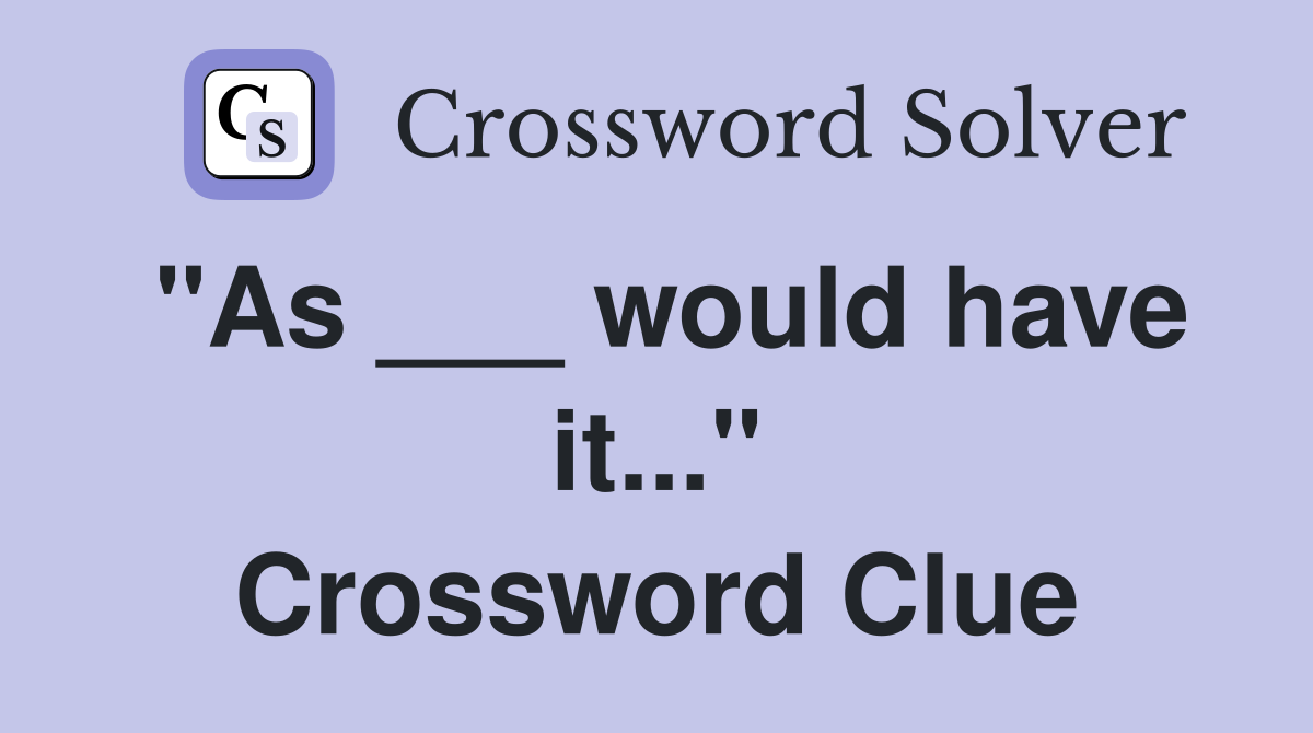 "As ___ would have it..." Crossword Clue