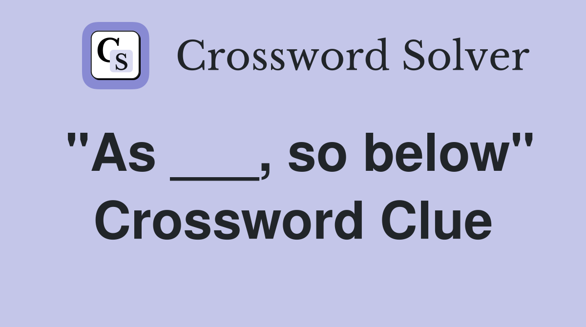 "As ___, so below" Crossword Clue