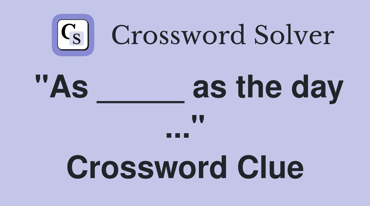 "As _____ as the day ..." Crossword Clue