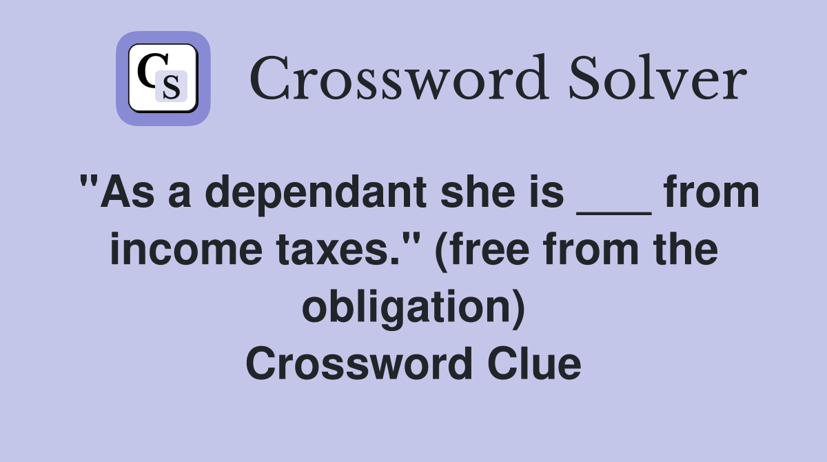 "As a dependant she is ___ from income taxes." (free from the obligation) Crossword Clue
