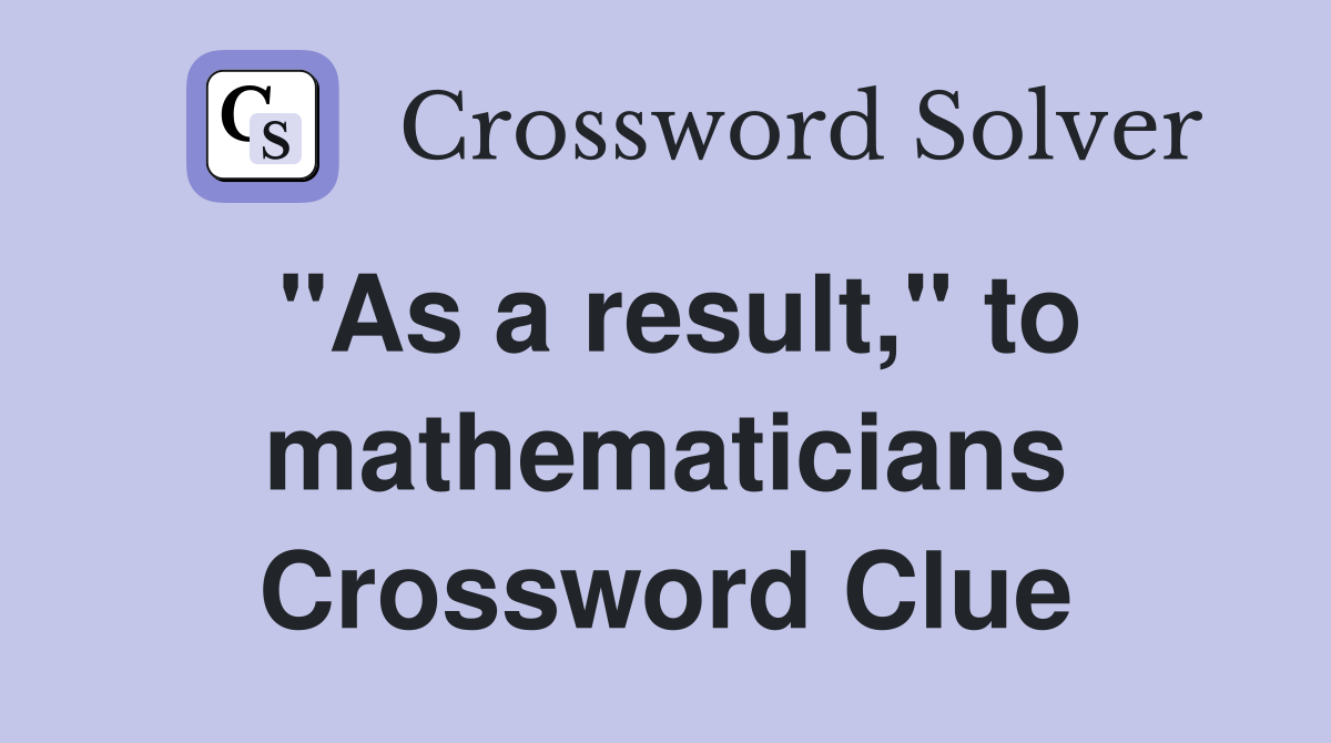 "As a result," to mathematicians Crossword Clue