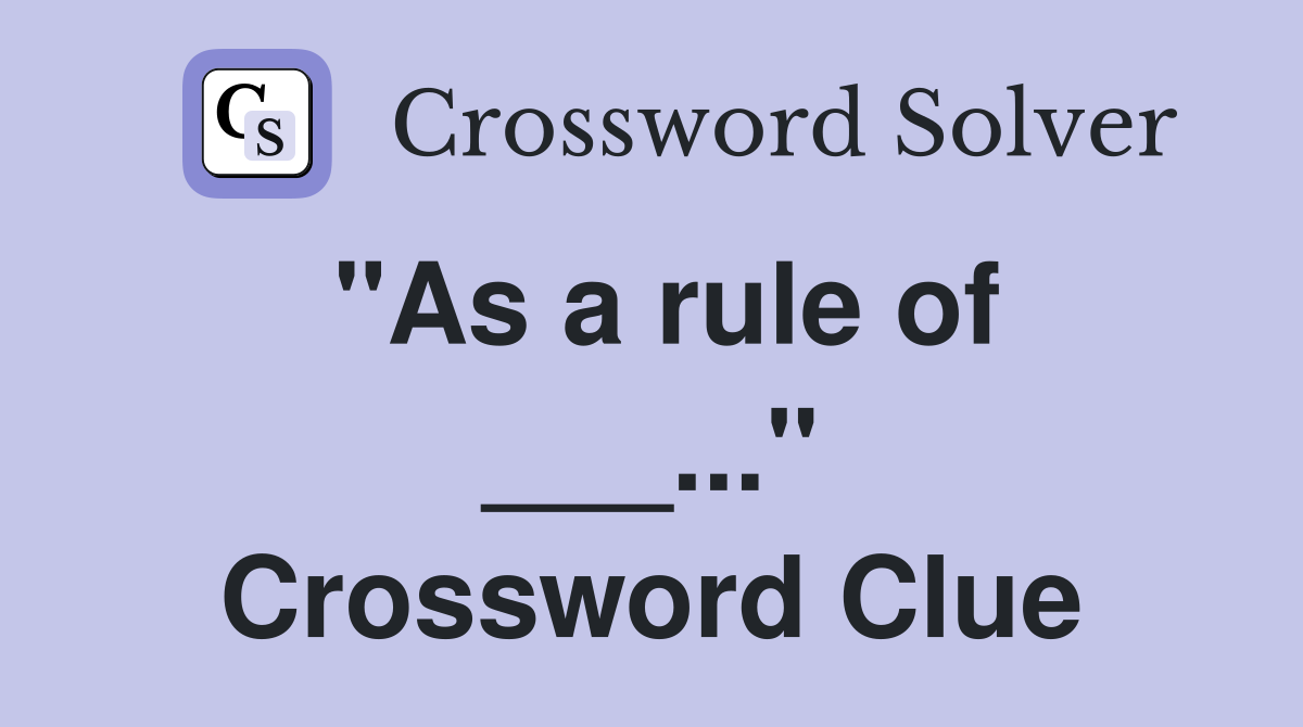 "As a rule of ___..." Crossword Clue
