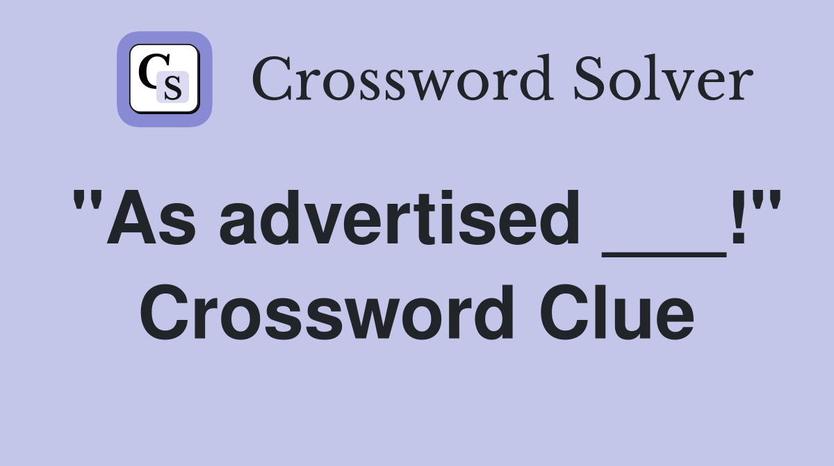 "As advertised ___!" Crossword Clue
