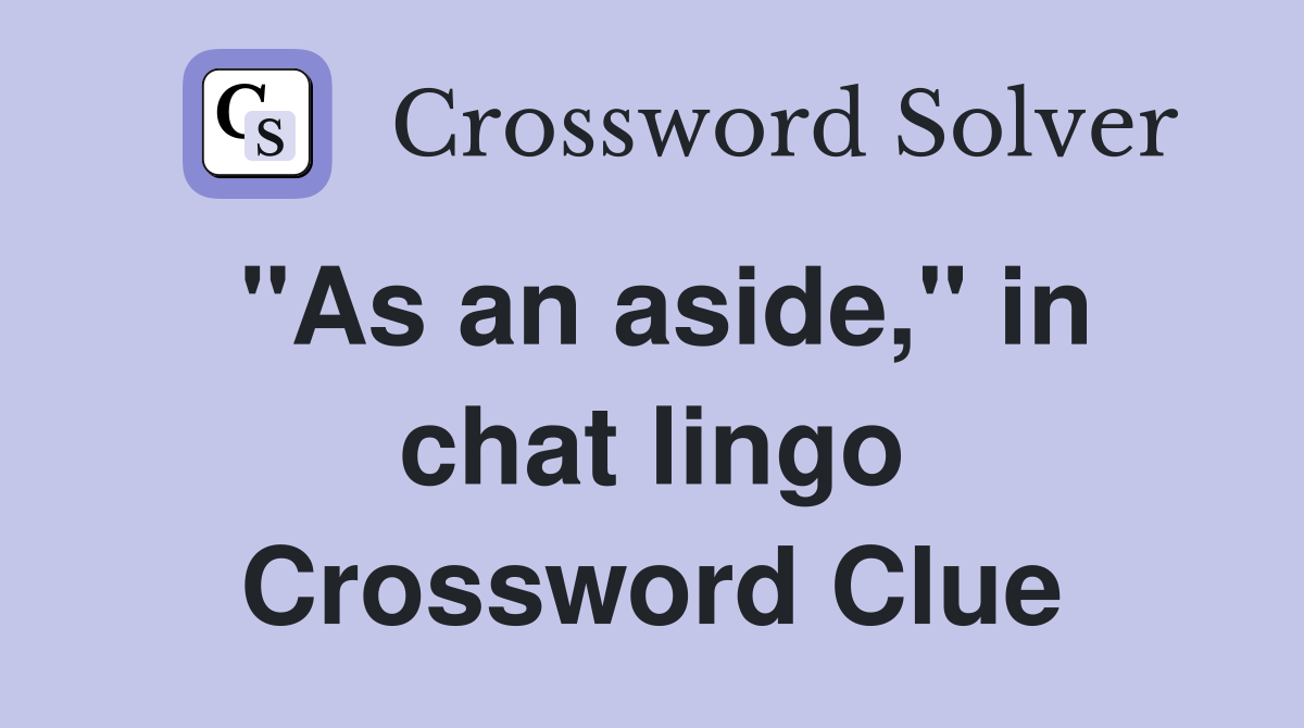 "As an aside," in chat lingo Crossword Clue