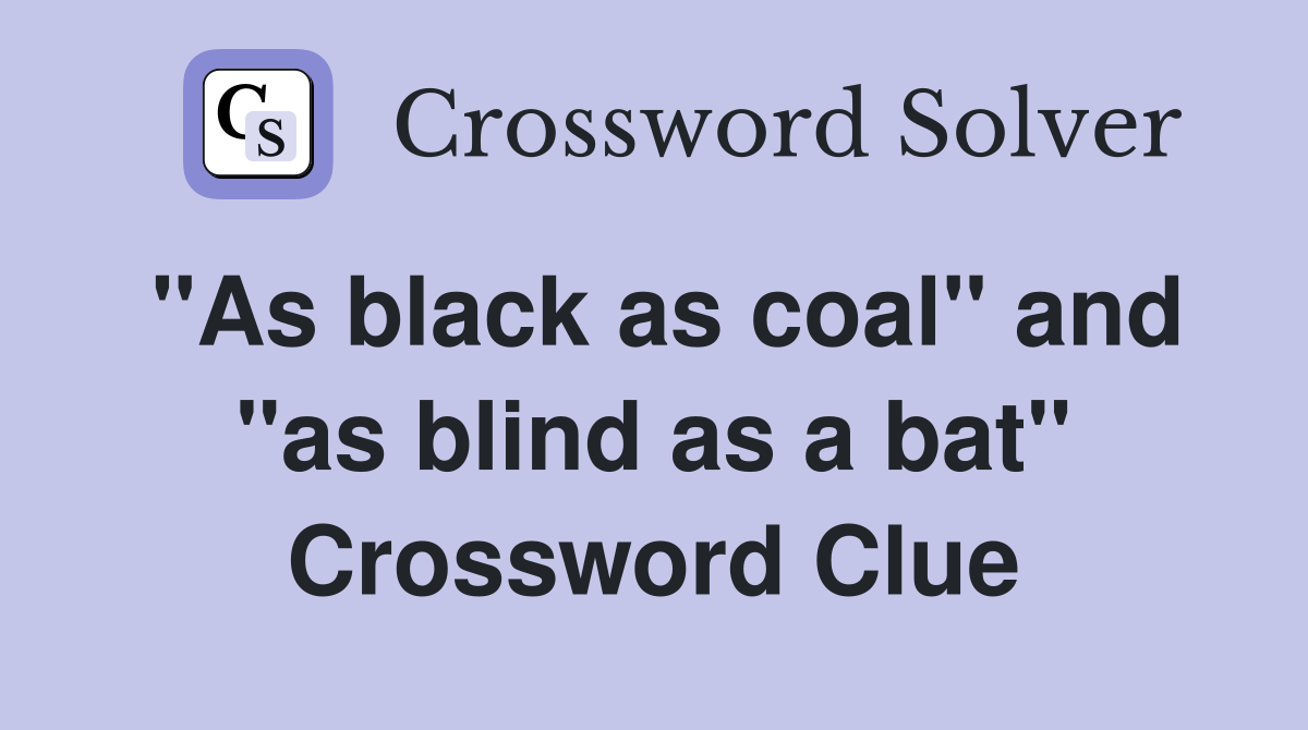 "As black as coal" and "as blind as a bat" Crossword Clue