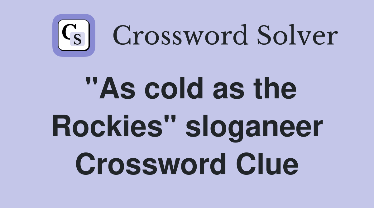 "As cold as the Rockies" sloganeer Crossword Clue