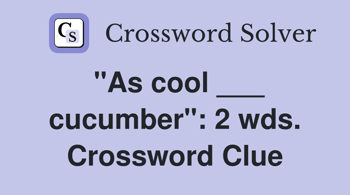 "As cool ___ cucumber": 2 wds. Crossword Clue