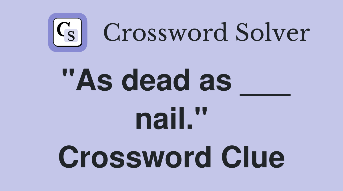 "As dead as ___ nail." Crossword Clue