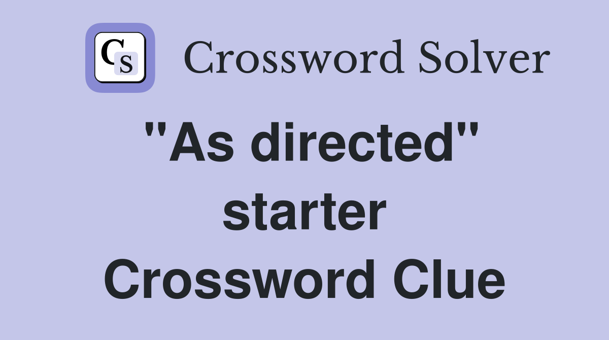 "As directed" starter Crossword Clue