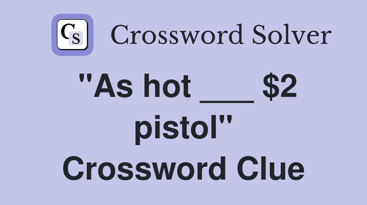 "As hot ___ $2 pistol" Crossword Clue