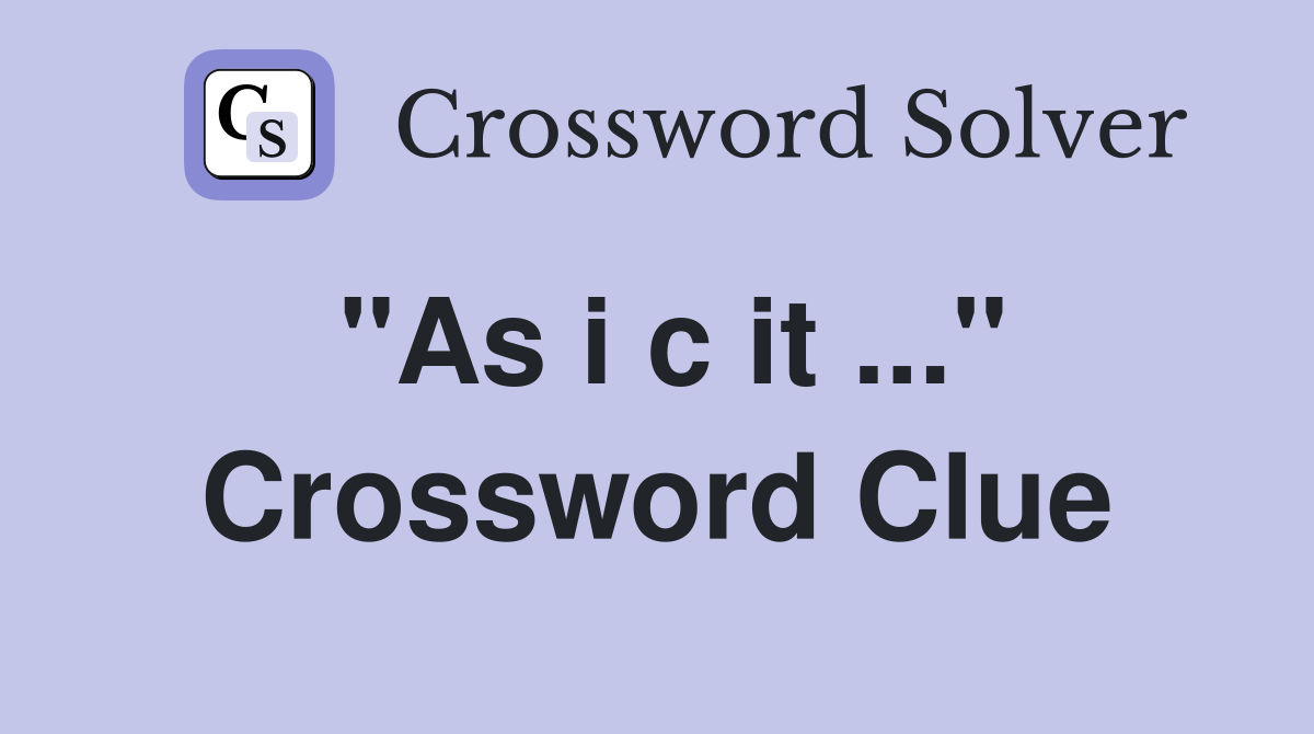 "As i c it ..." Crossword Clue