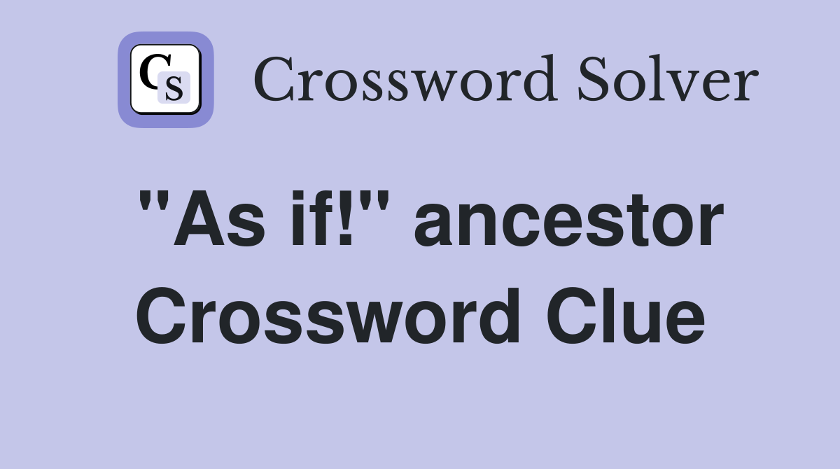 "As if!" ancestor Crossword Clue