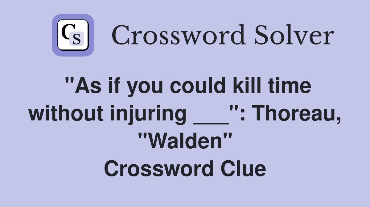 "As if you could kill time without injuring ___": Thoreau, "Walden" Crossword Clue