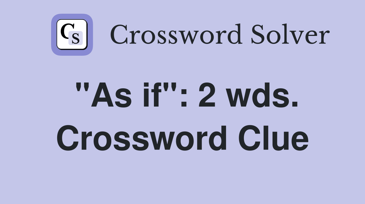 "As if": 2 wds. Crossword Clue
