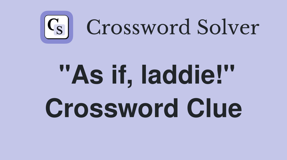 "As if, laddie!" Crossword Clue