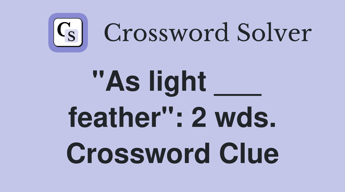 "As light ___ feather": 2 wds. Crossword Clue