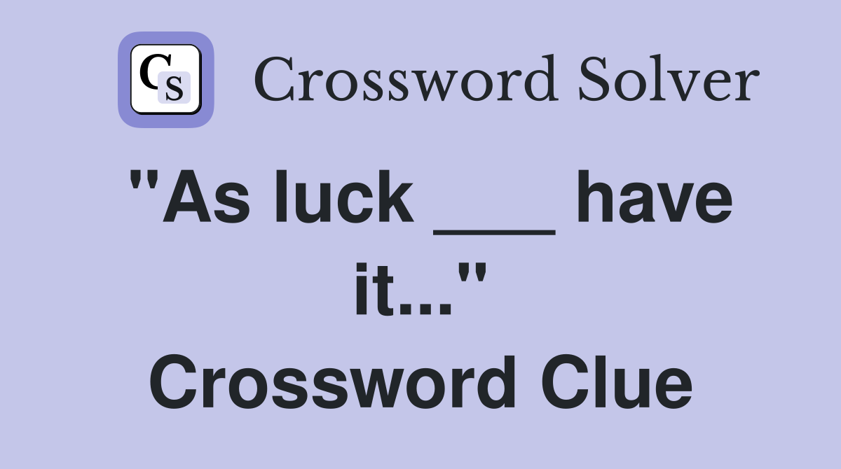 "As luck ___ have it..." Crossword Clue