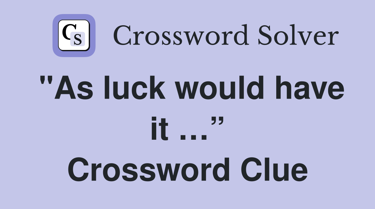 "As luck would have it …” Crossword Clue
