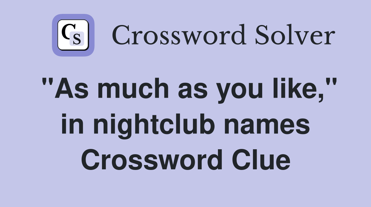 "As much as you like," in nightclub names Crossword Clue