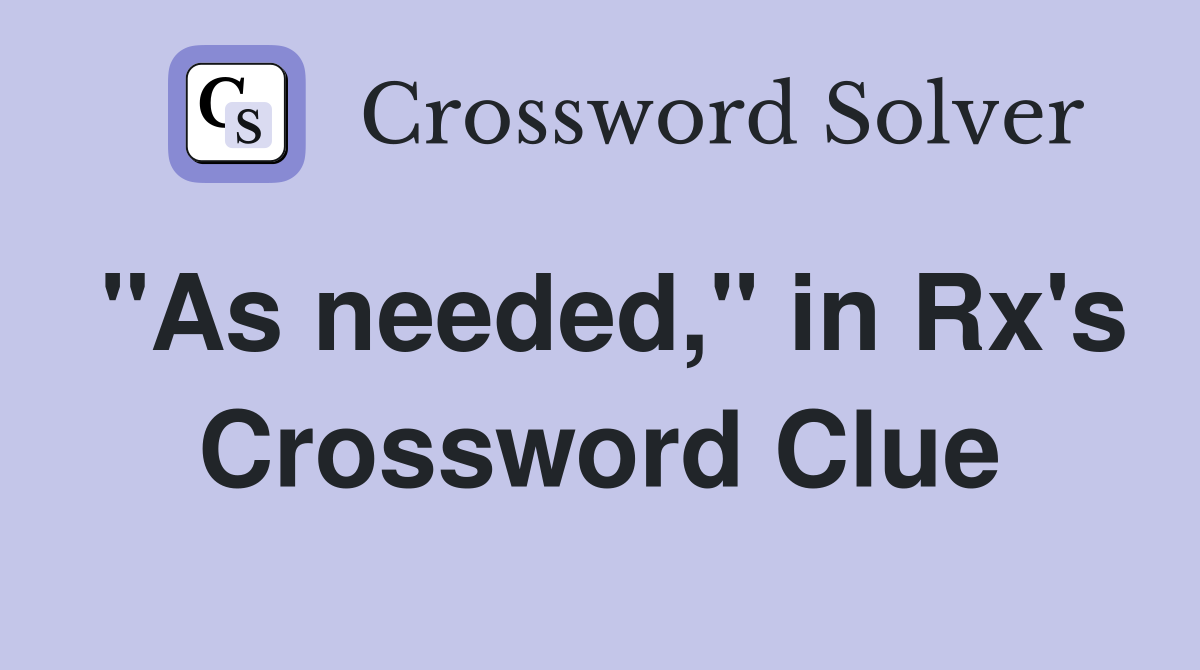 "As needed," in Rx's Crossword Clue