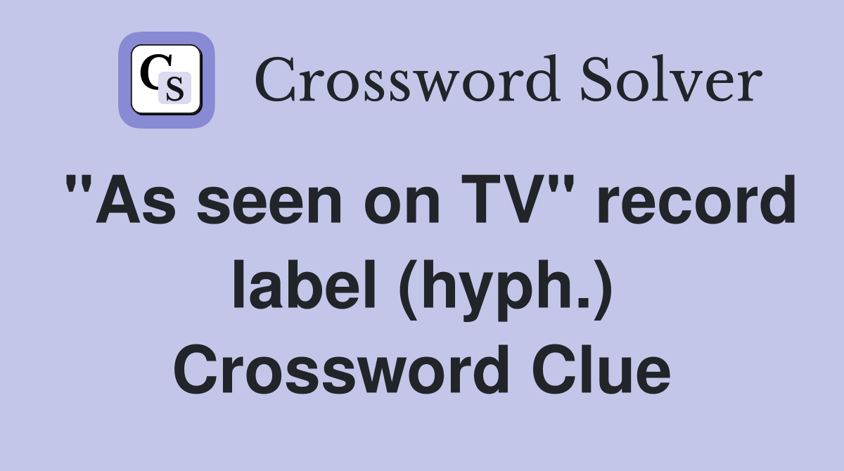 "As seen on TV" record label (hyph.) Crossword Clue