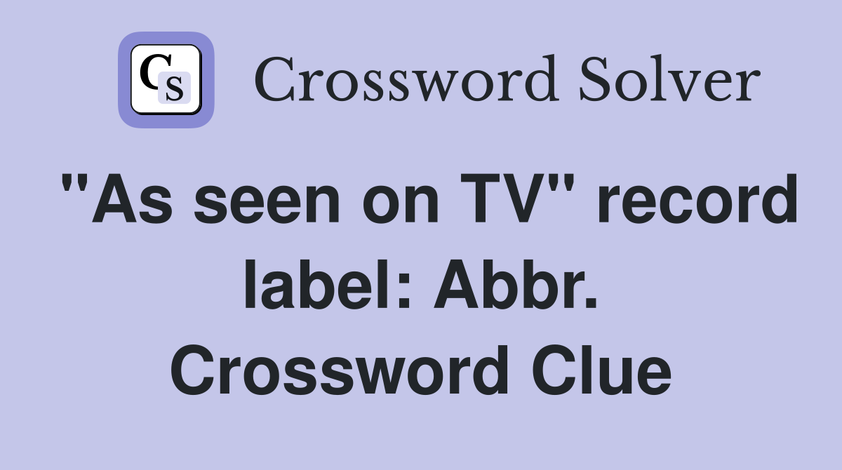 "As seen on TV" record label: Abbr. Crossword Clue