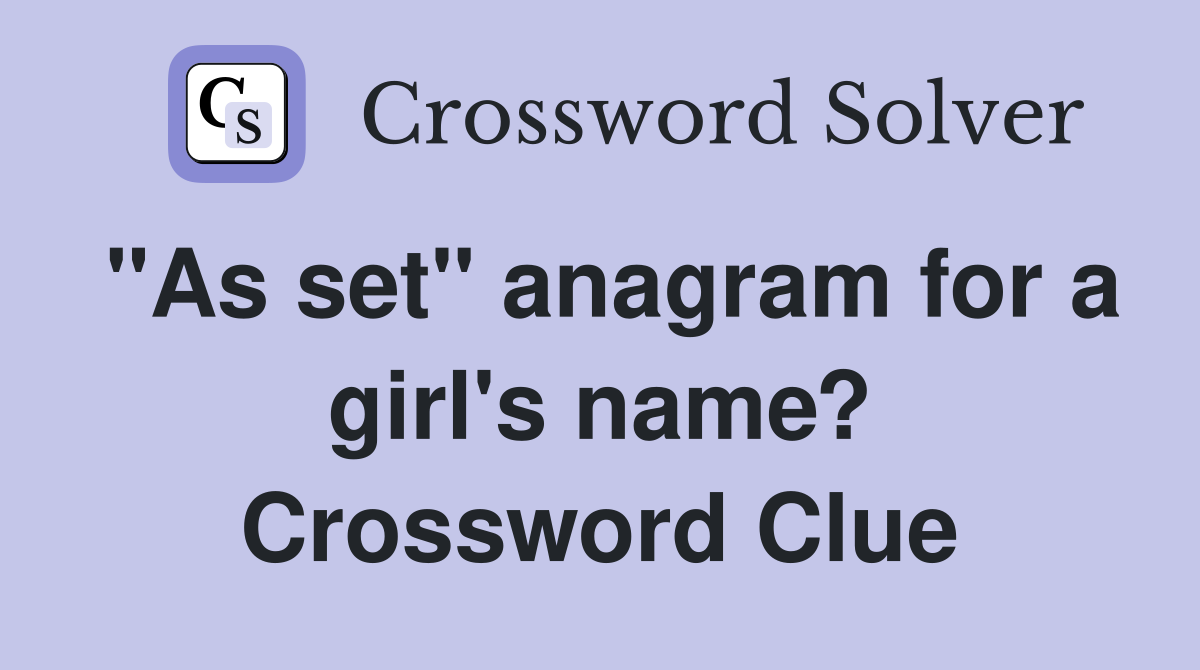 "As set" anagram for a girl's name? Crossword Clue