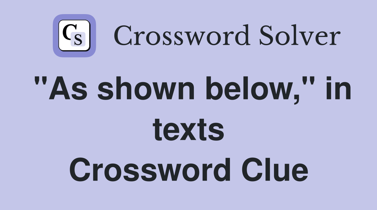 "As shown below," in texts Crossword Clue