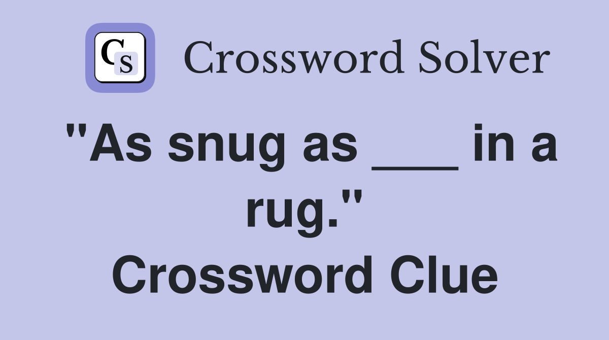 "As snug as ___ in a rug." Crossword Clue