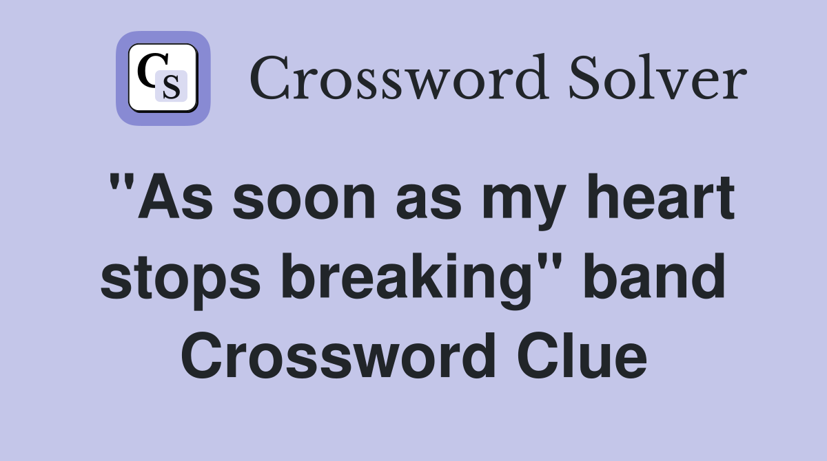 "As soon as my heart stops breaking" band Crossword Clue
