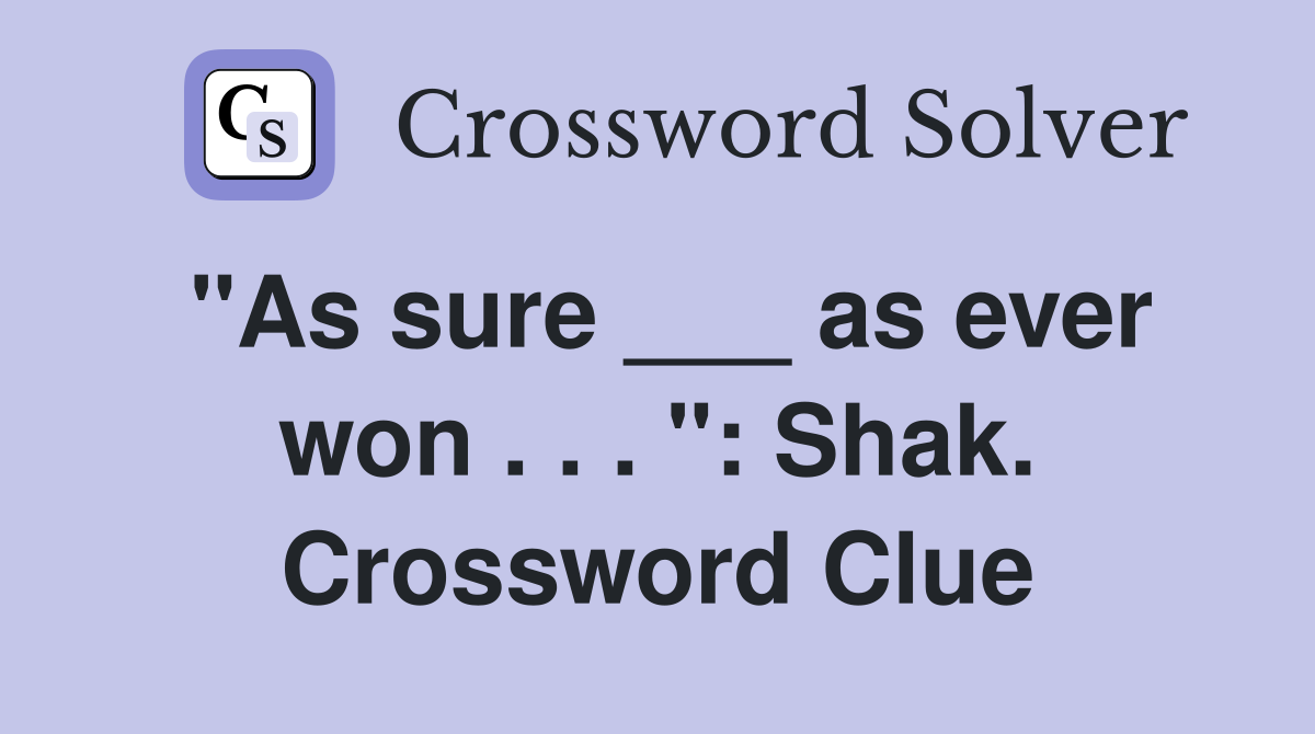 "As sure ___ as ever won . . . ": Shak. Crossword Clue