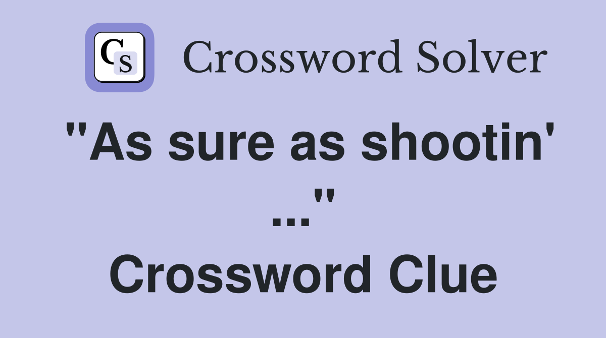 "As sure as shootin' ..." Crossword Clue