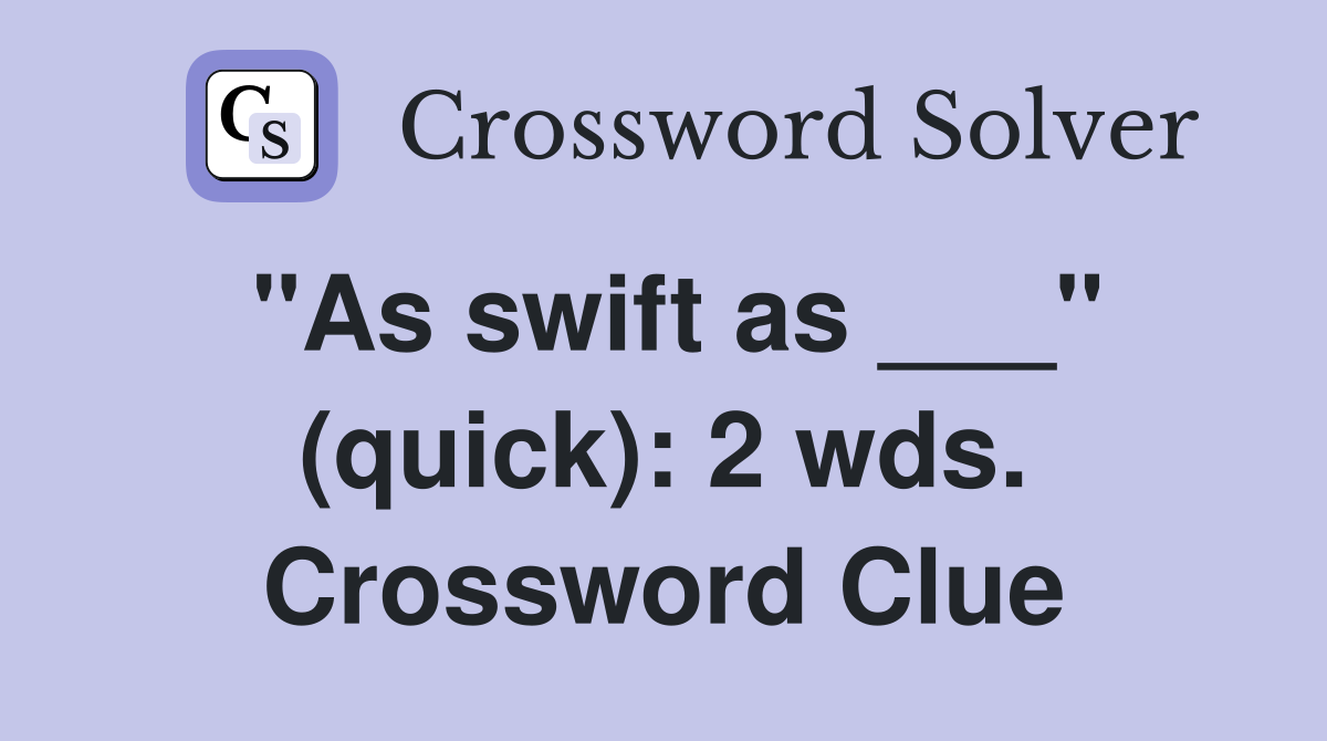 "As swift as ___" (quick): 2 wds. Crossword Clue
