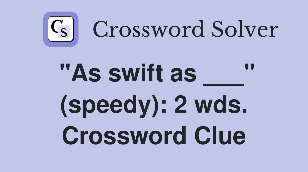 "As swift as ___" (speedy): 2 wds. Crossword Clue